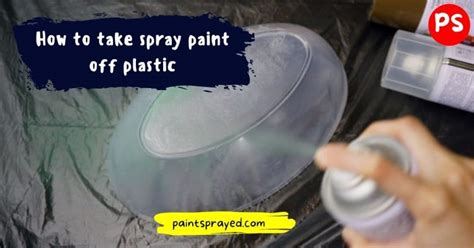 How to Get Spray Paint Off Plastic: A Comprehensive Guide